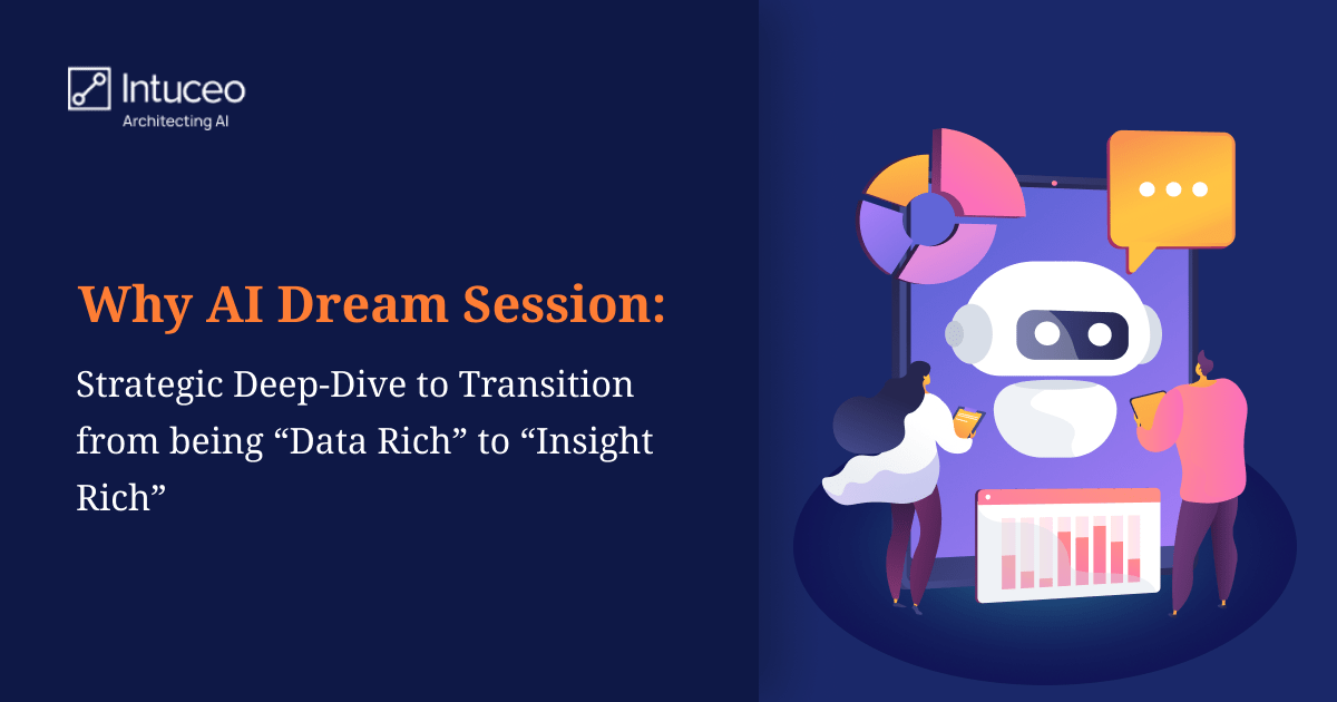 Why AI Dream Session: Strategic Deep-Dive to Transition from being “Data Rich” to “Insight Rich”